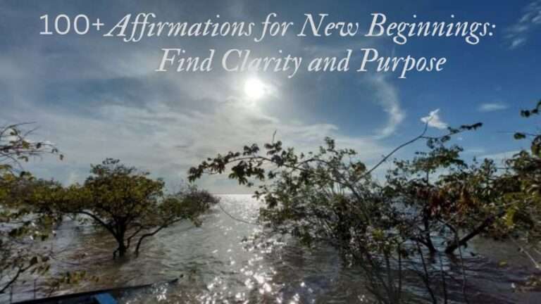 100+ Affirmations for New Beginnings: Find Clarity and Purpose