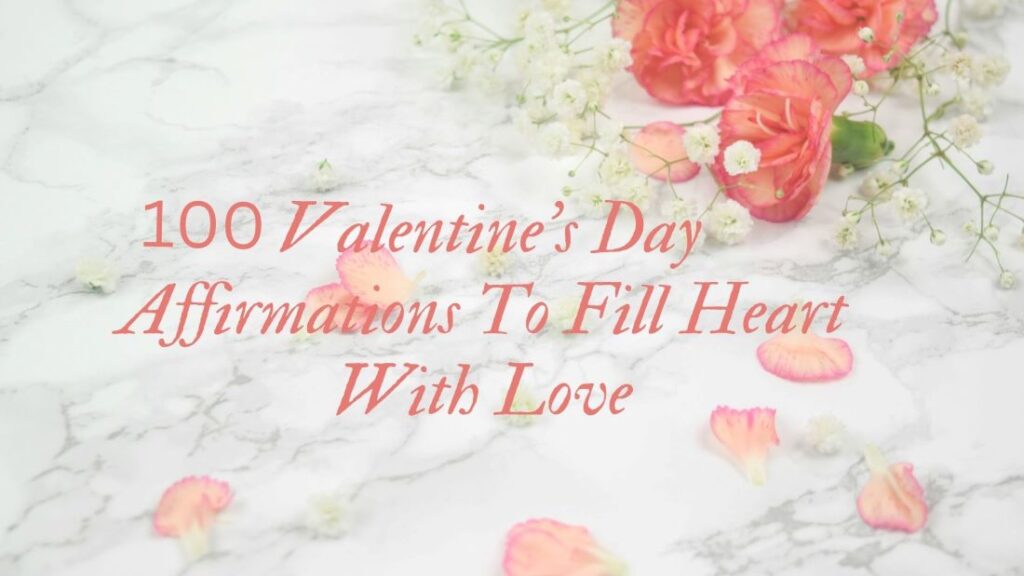 100 Valentine's Day Affirmations To Fill Heart With Love