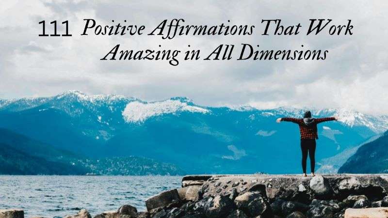 111 Positive Affirmations That Work Amazing in All Dimensions