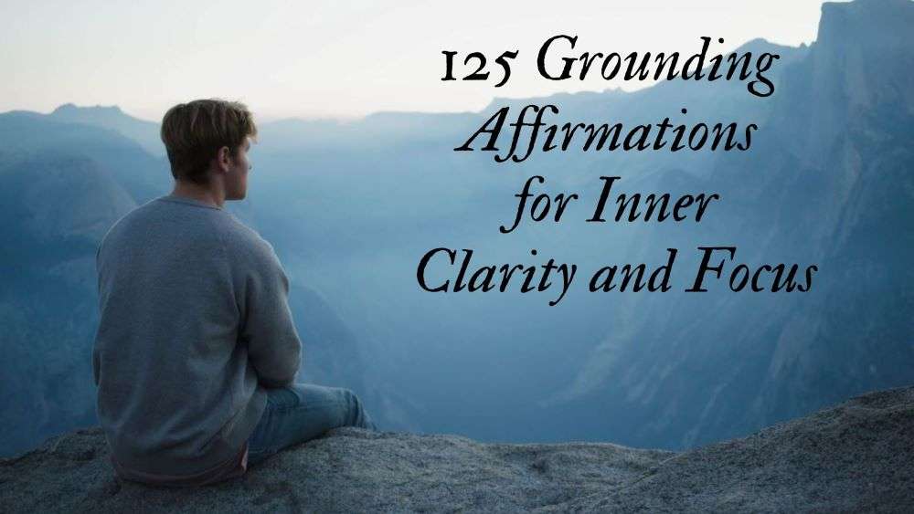 125 Grounding Affirmations for Inner Clarity and Focus