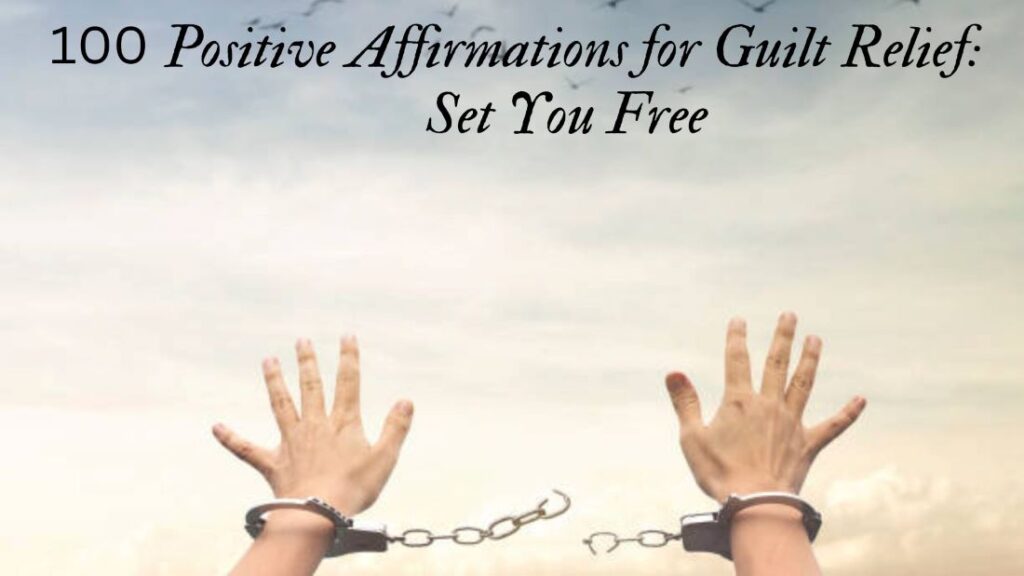 100 Positive Affirmations for Guilt Relief: Set You Free