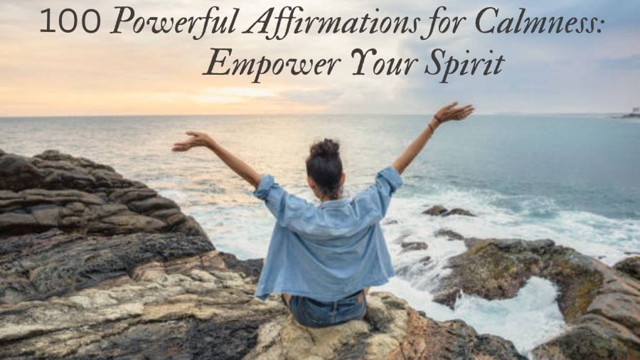 100 Powerful Affirmations for Calmness: Empower Your Spirit