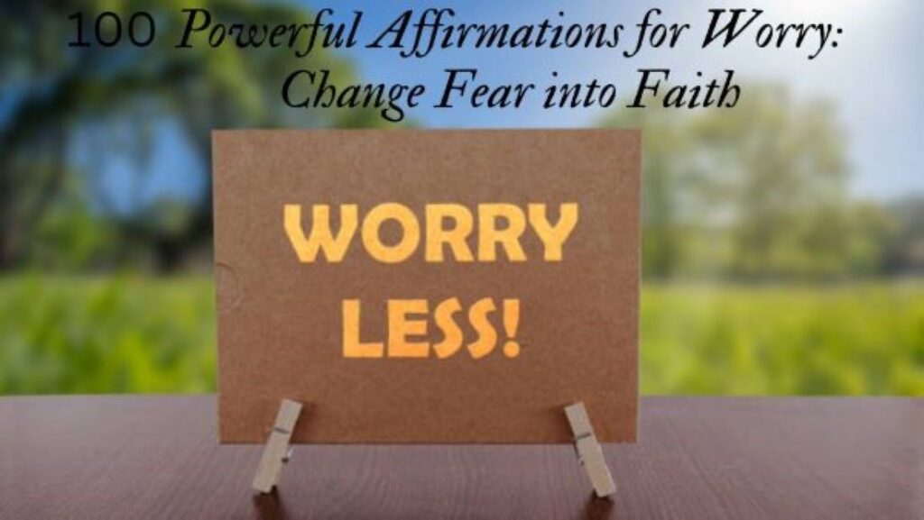 100 Powerful Affirmations for Worry Change Fear into Faith