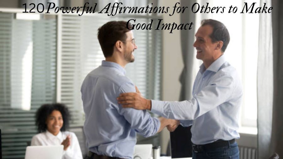 120 Powerful Affirmations for Others to Make Good Impact