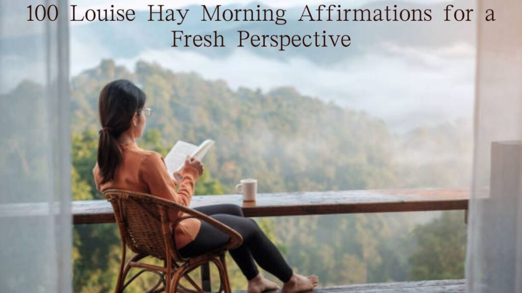 100 Louise Hay Morning Affirmations for a Fresh Perspective