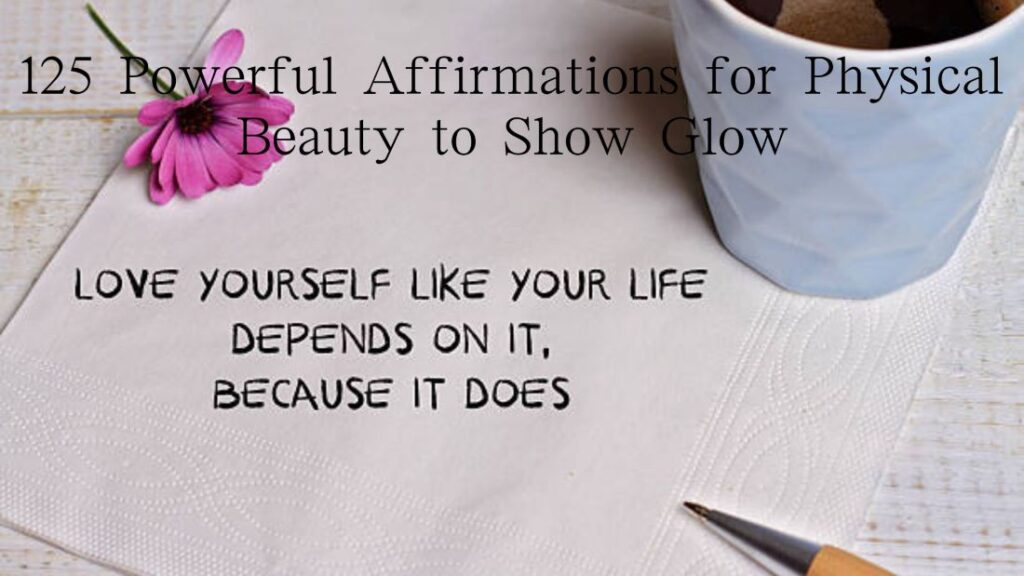 125 Powerful Affirmations for Physical Beauty to Show Glow