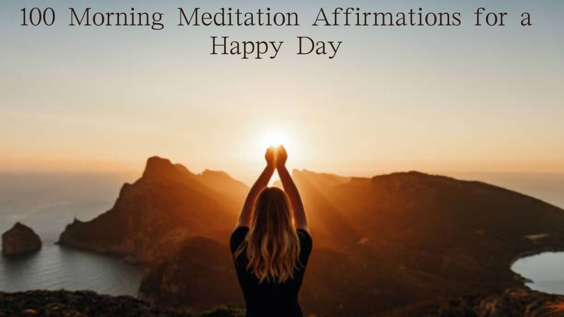 100 Morning Meditation Affirmations for a Happy Day   