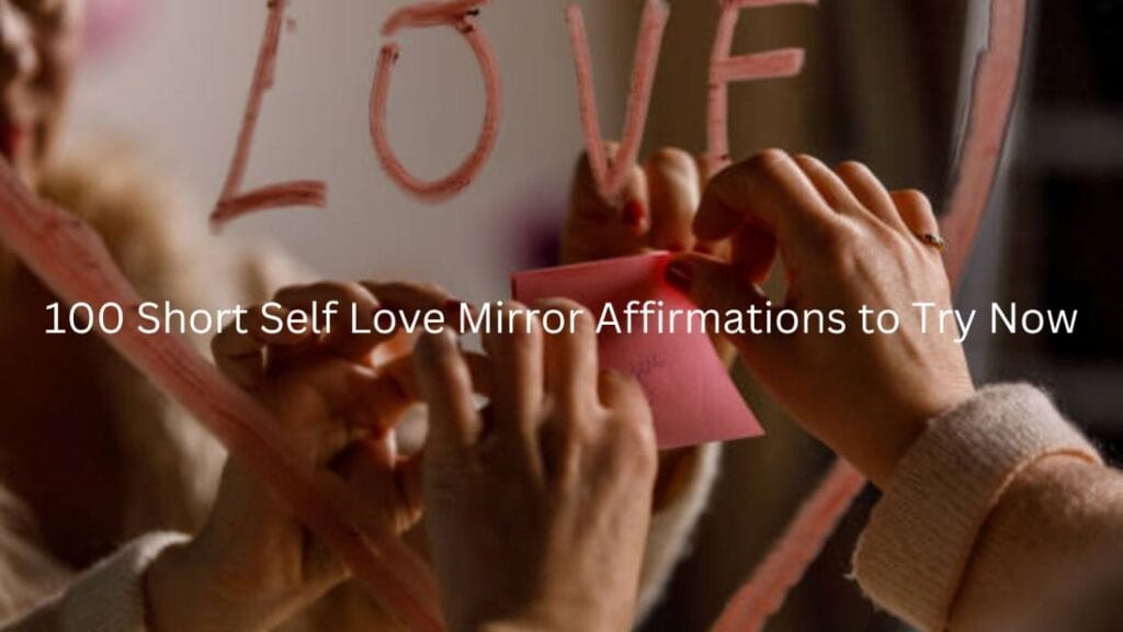 100 Short Self Love Mirror Affirmations to Try Now