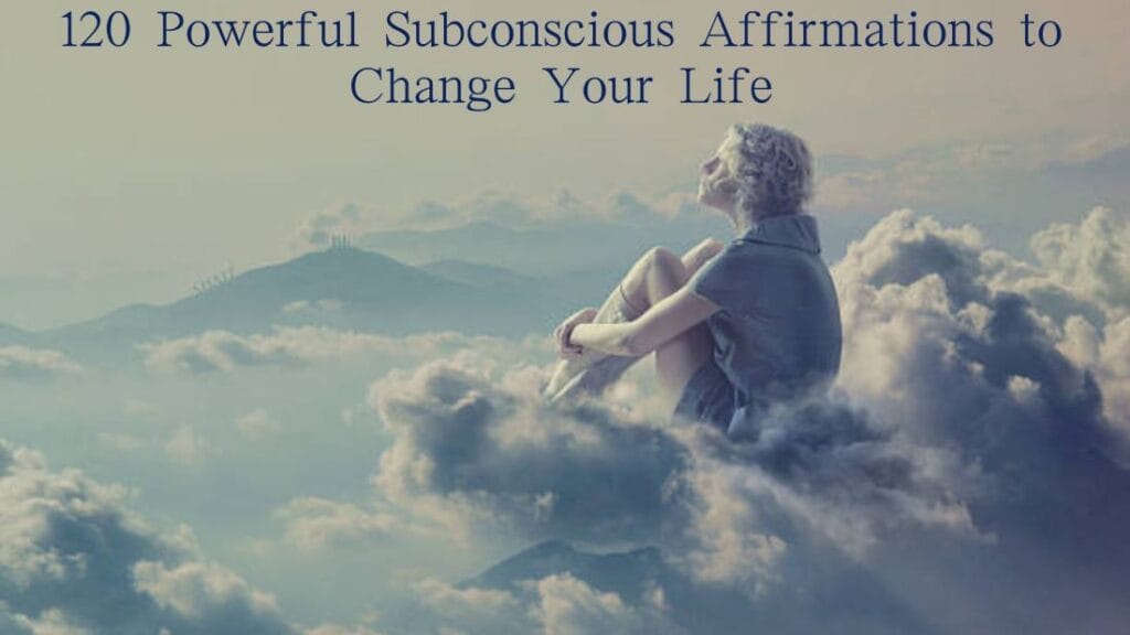 120 Powerful Subconscious Affirmations to Change Your Life