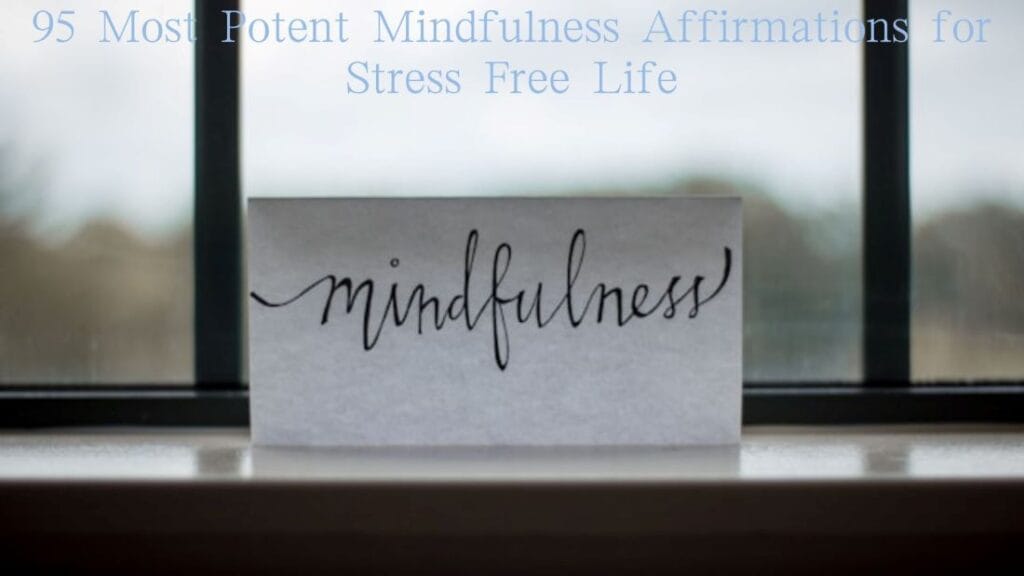 95 Most Potent Mindfulness Affirmations for Stress Free Life