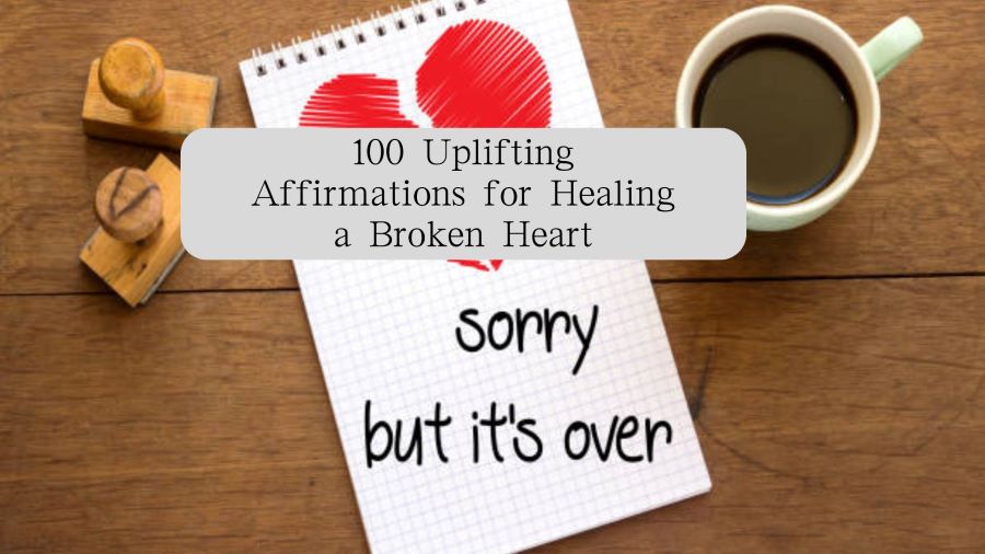 100 Uplifting Affirmations for Healing a Broken Heart