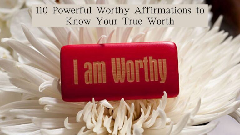 110 Powerful Worthy Affirmations to Know Your True Worth