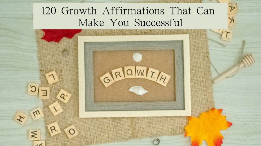 120 Growth Affirmations That Can Make You Successful