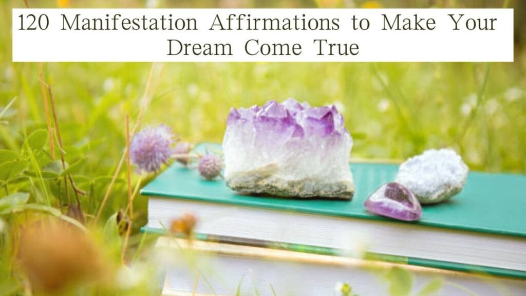 120 Manifestation Affirmations to Make Your Dream Come True