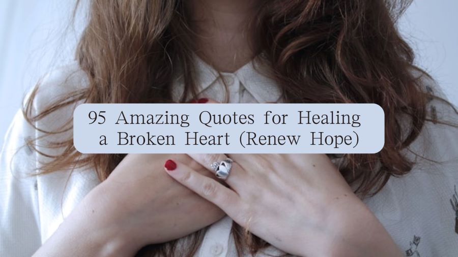 95 Amazing Quotes for Healing a Broken Heart (Renew Hope)