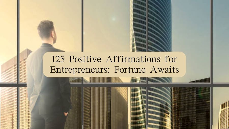 125 Positive Affirmations for Entrepreneurs Fortune Awaits