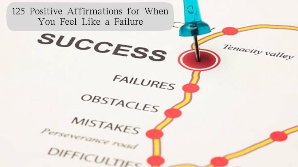 125 Positive Affirmations for When You Feel Like a Failure