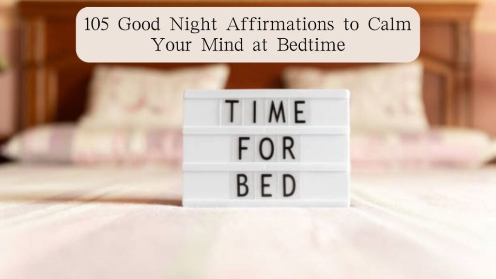 105 Good Night Affirmations to Calm Your Mind at Bedtime