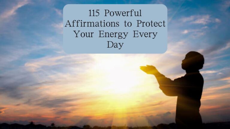 115 Powerful Affirmations to Protect Your Energy Every Day