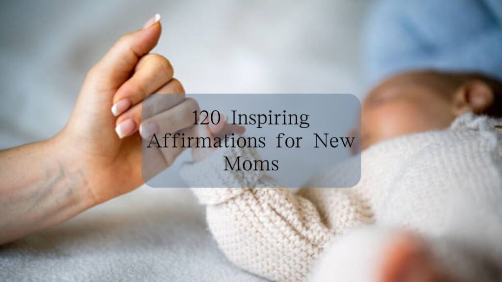 120 Inspiring Affirmations for New Moms