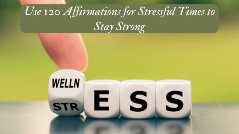 Use 120 Affirmations for Stressful Times to Stay Strong