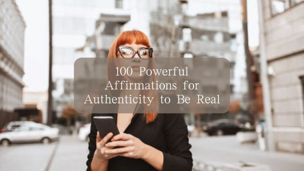 100 Powerful Affirmations for Authenticity to Be Real