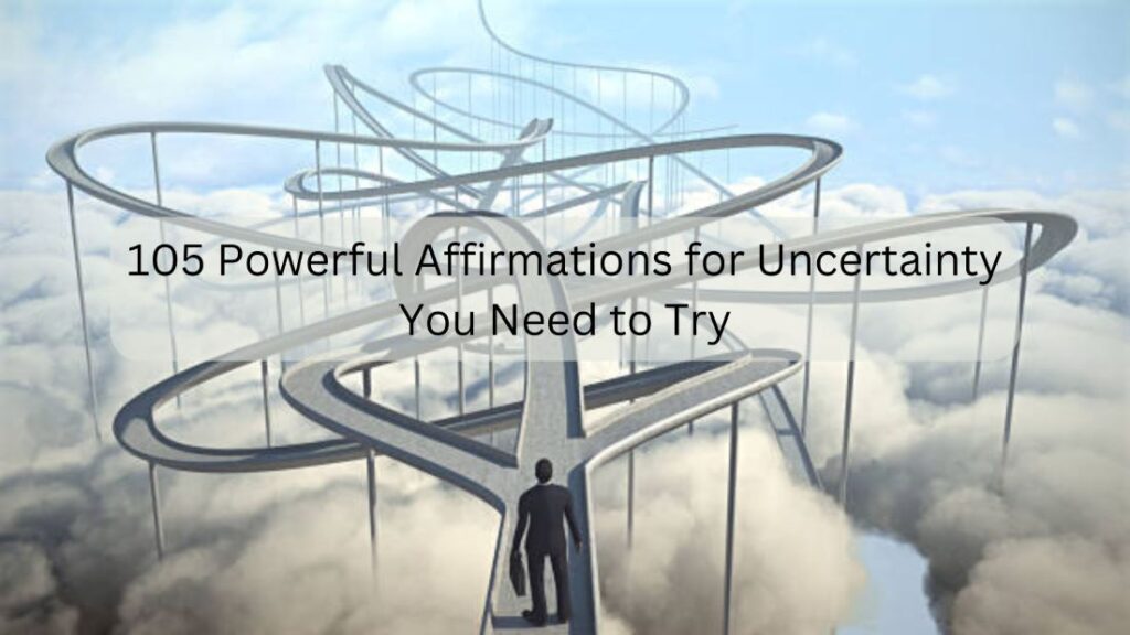 105 Powerful Affirmations for Uncertainty You Need to Try