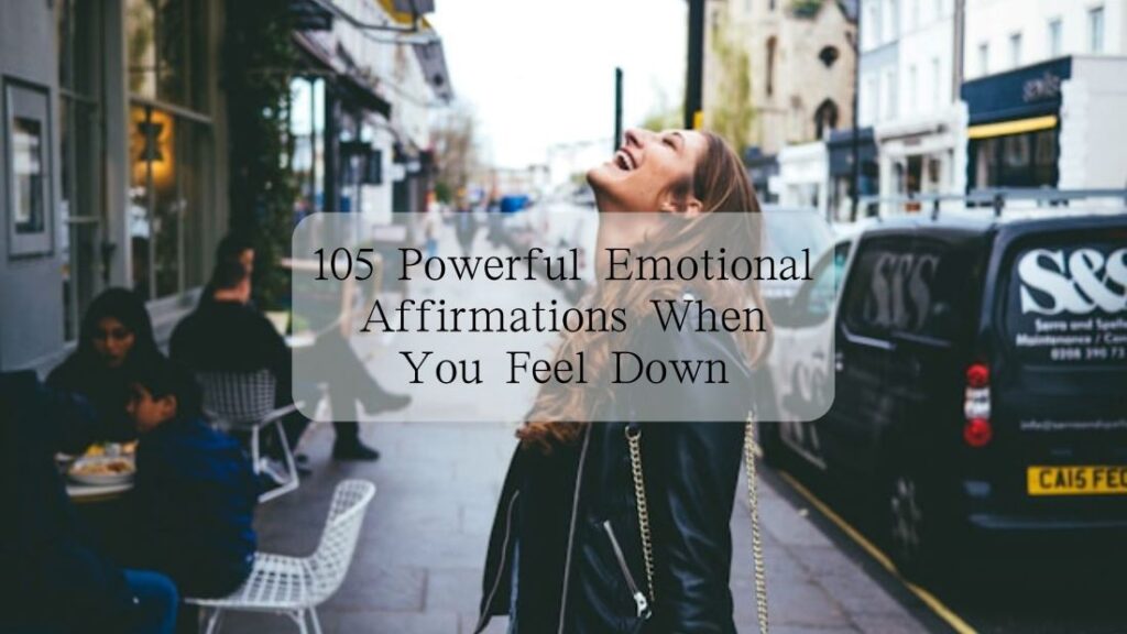 105 Powerful Emotional Affirmations When You Feel Down