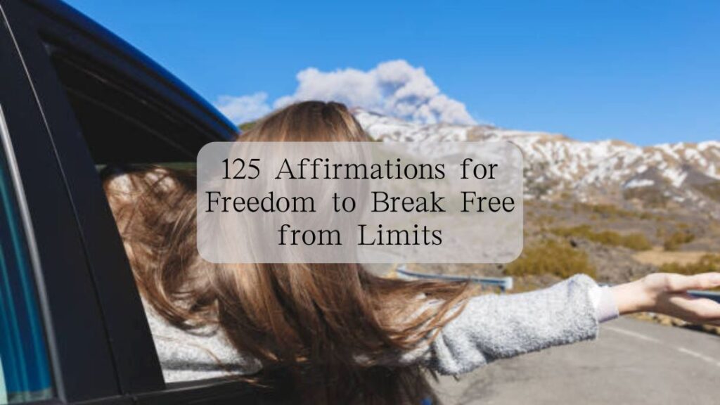 125 Affirmations for Freedom to Break Free from Limits