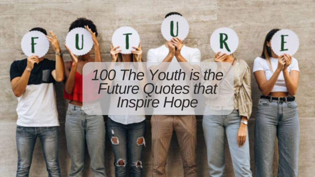 100 The Youth is the Future Quotes that Inspire Hope