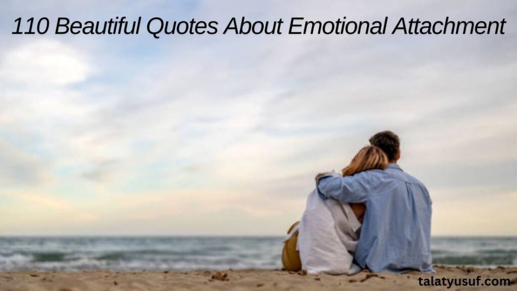 110 Beautiful Quotes About Emotional Attachment