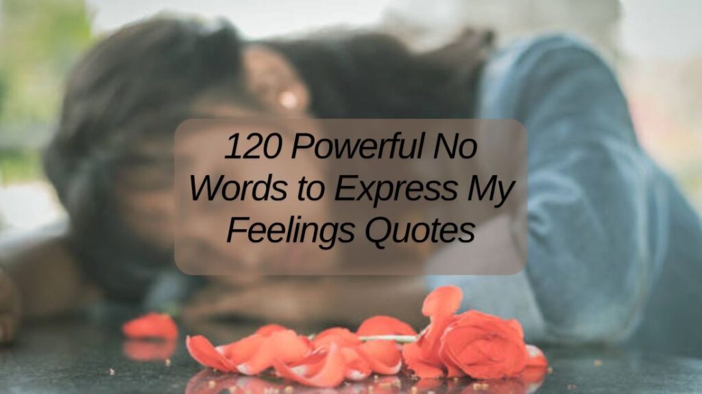 Powerful No Words to Express My Feelings Quotes