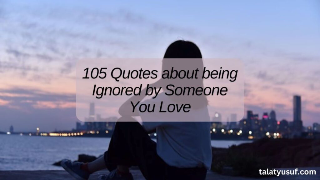 Quotes about being Ignored by Someone You Love