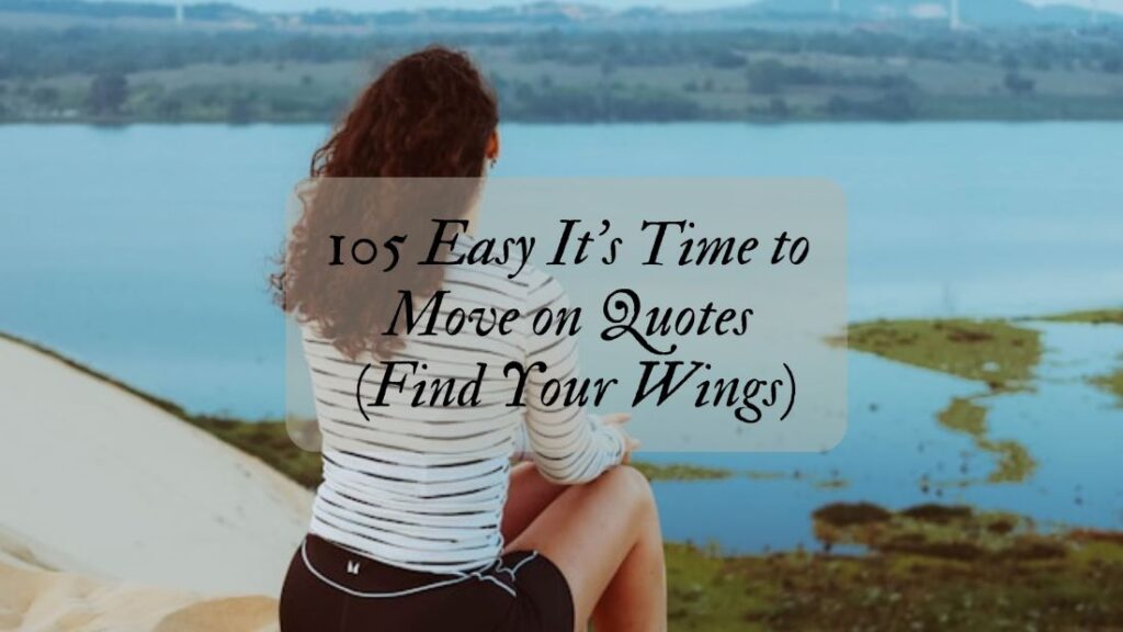 105 Easy It's Time to Move on Quotes (Find Your Wings)