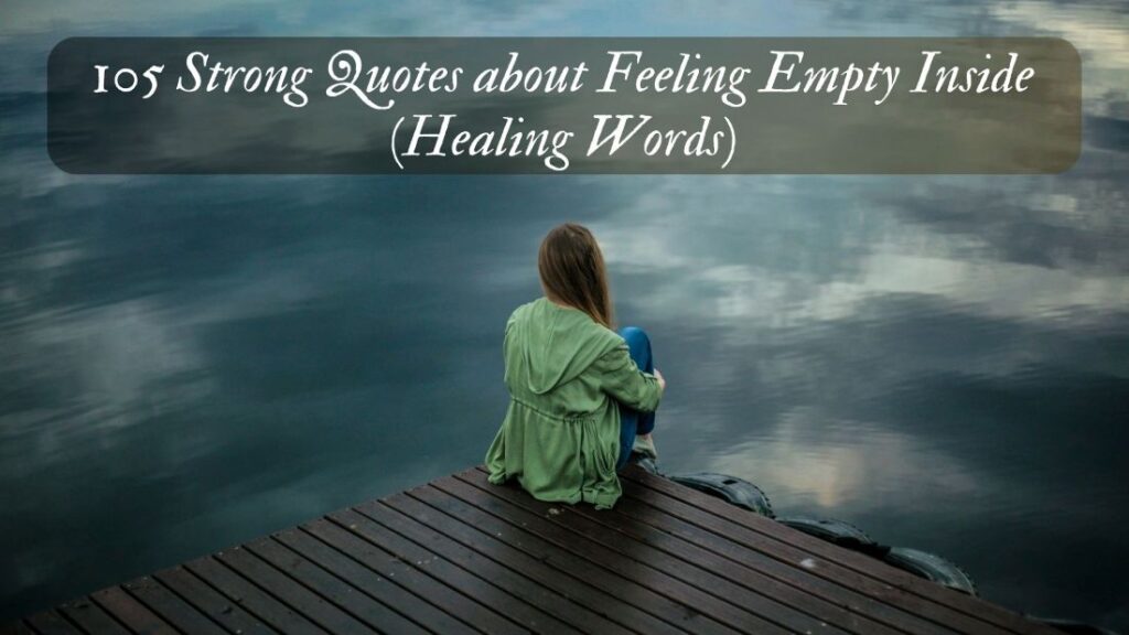 105 Strong Quotes about Feeling Empty Inside