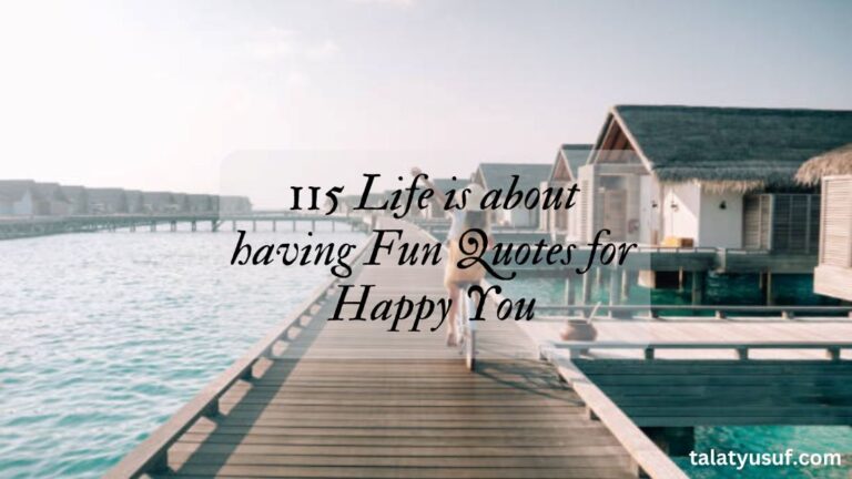 115 Life is about having Fun Quotes for Happy You