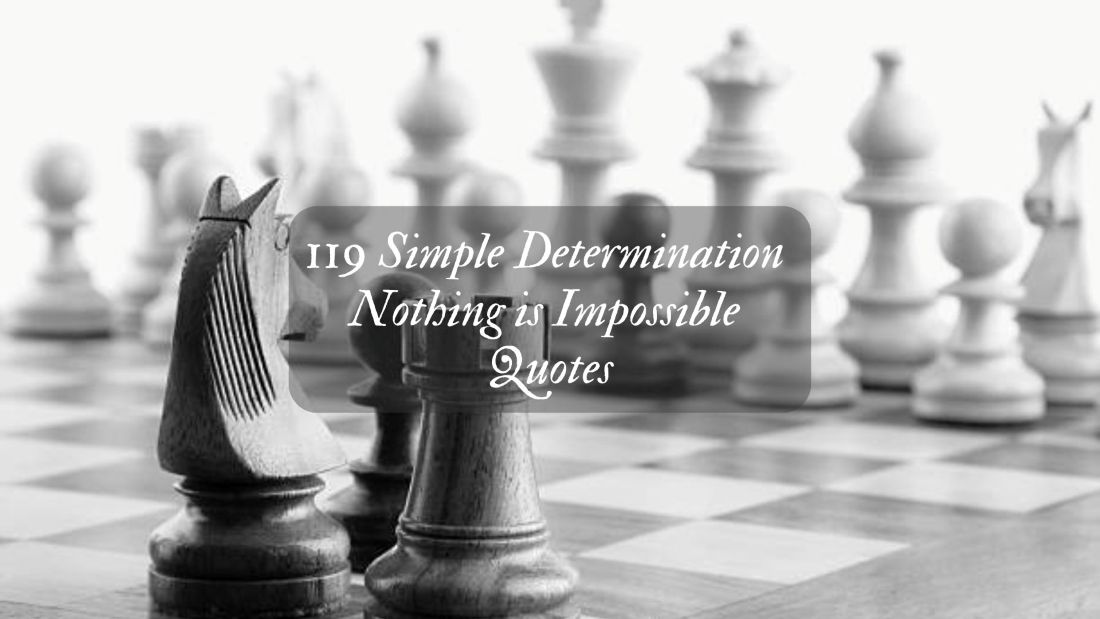 119 Simple Determination Nothing is Impossible Quotes