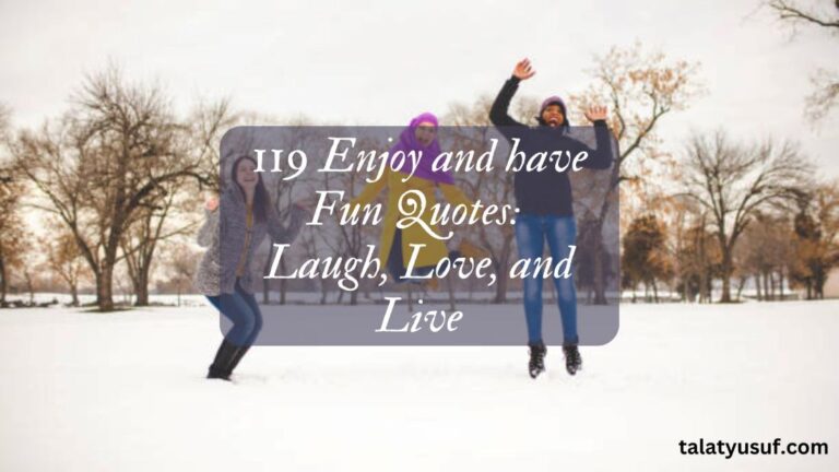 119 Enjoy and have Fun Quotes: Laugh, Love, and Live