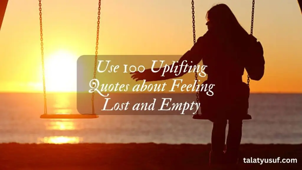 Use 100 Uplifting Quotes about Feeling Lost and Empty