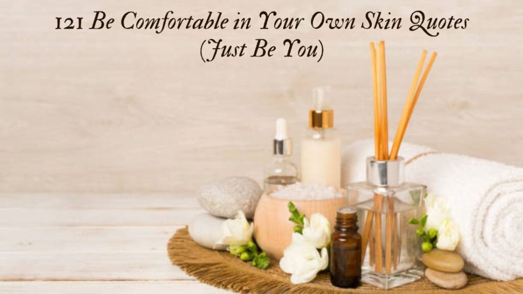 121 Be Comfortable in Your Own Skin Quotes