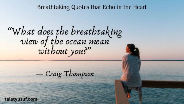 100+ Breathtaking Quotes that Echo in the Heart Forever 100+ Breathtaking Quotes that Echo in the Heart Forever