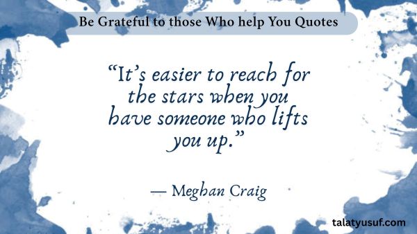 109 Amazing Be Grateful to those Who help You Quotes 109 Amazing Be Grateful to those Who help You Quotes