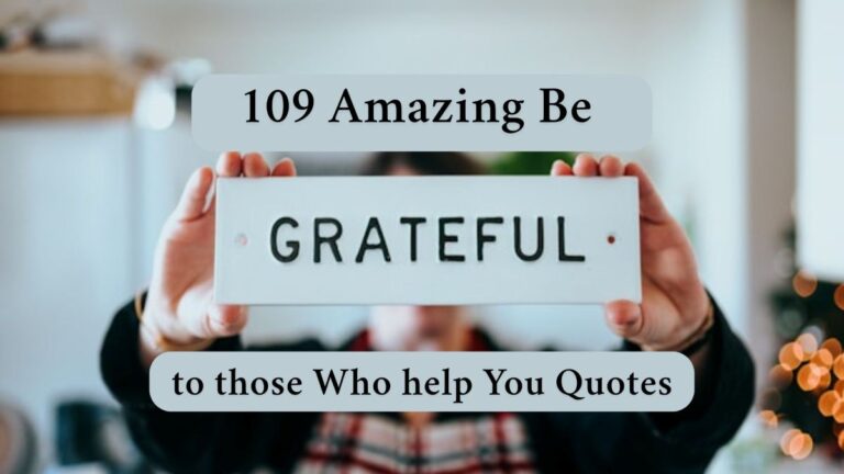 109 Amazing Be Grateful to those Who help You Quotes