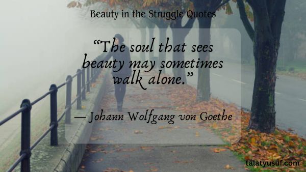 110 Beauty in the Struggle Quotes You’ll Never Forget 110 Beauty in the Struggle Quotes You’ll Never Forget