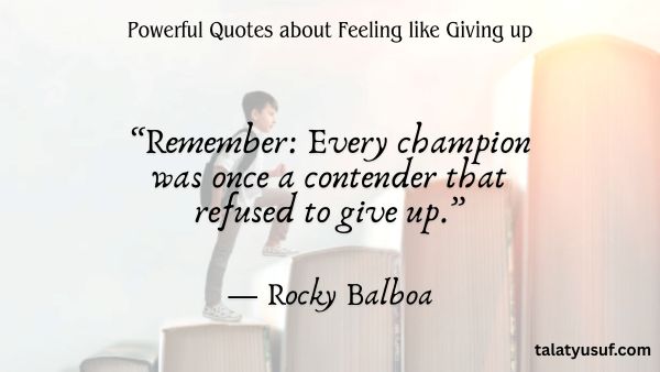 110 Powerful Quotes about Feeling like Giving up 110 Powerful Quotes about Feeling like Giving up