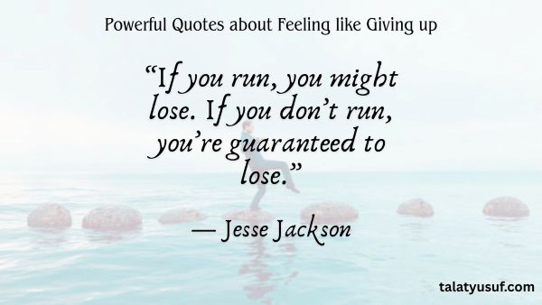 110 Powerful Quotes about Feeling like Giving up 110 Powerful Quotes about Feeling like Giving up