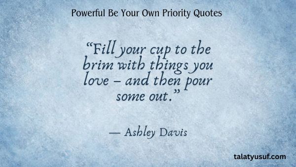 113 Powerful Be Your Own Priority Quotes (You Matter) 113 Powerful Be Your Own Priority Quotes