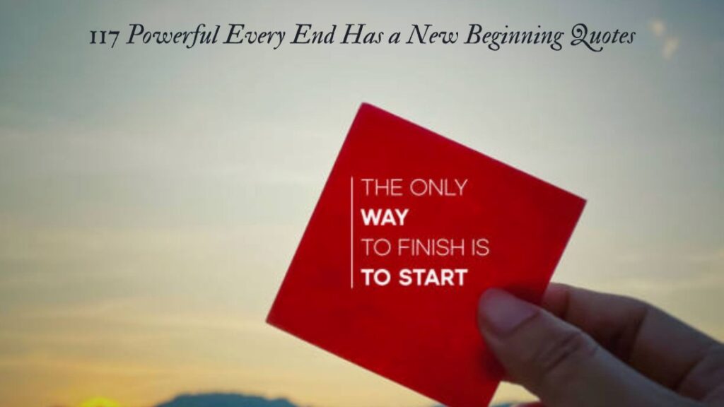 117 Powerful Every End Has a New Beginning Quotes