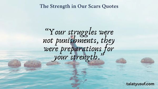 117 Powerful The Strength in Our Scars Quotes 117 Powerful The Strength in Our Scars Quotes