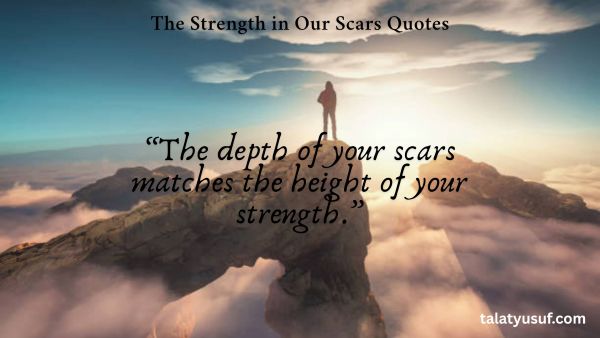 117 Powerful The Strength in Our Scars Quotes 117 Powerful The Strength in Our Scars Quotes